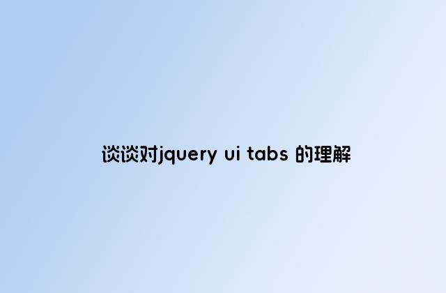 谈谈对jquery ui tabs 的理解