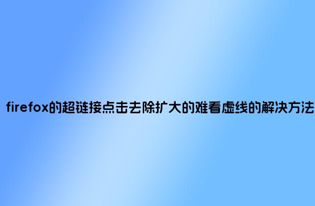 firefox的超链接点击去除扩大的难看虚线的解决方法