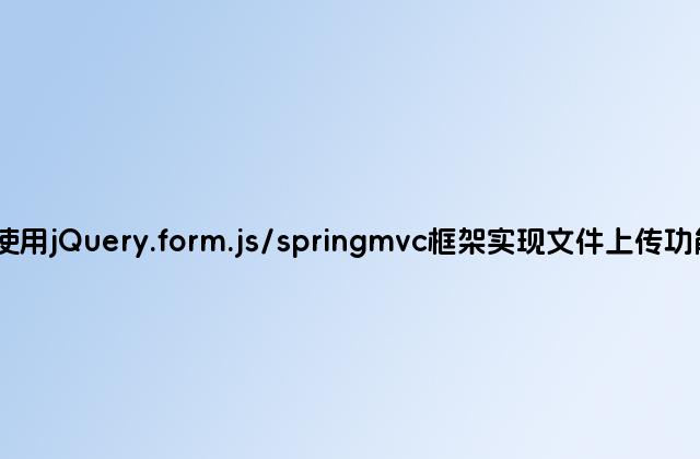 使用jQuery.form.js/springmvc框架实现文件上传功能