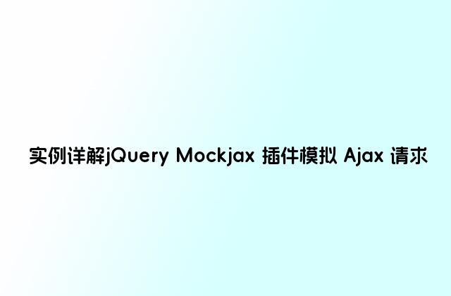 实例详解jQuery Mockjax 插件模拟 Ajax 请求