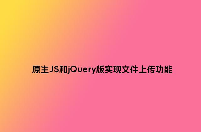 原生JS和jQuery版实现文件上传功能