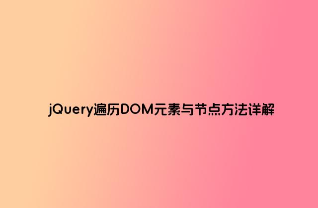 jQuery遍历DOM元素与节点方法详解