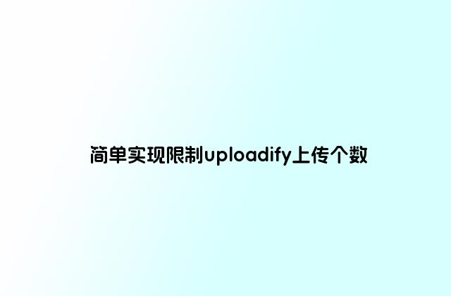 简单实现限制uploadify上传个数