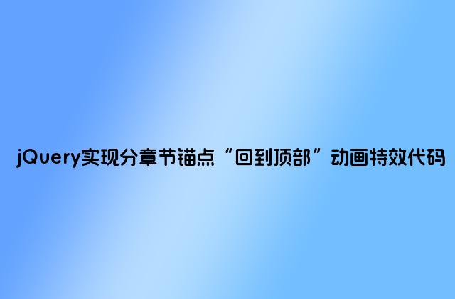 jQuery实现分章节锚点“回到顶部”动画特效代码