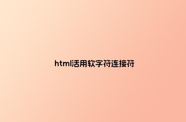 html活用软字符连接符