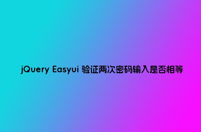 jQuery Easyui 验证两次密码输入是否相等
