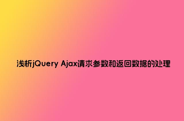 浅析jQuery Ajax请求参数和返回数据的处理