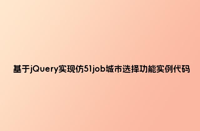 基于jQuery实现仿51job城市选择功能实例代码