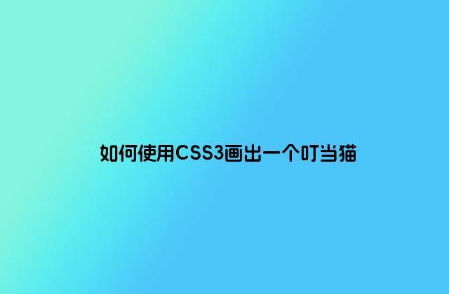 如何使用CSS3画出一个叮当猫