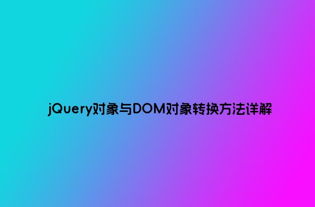 jQuery对象与DOM对象转换方法详解