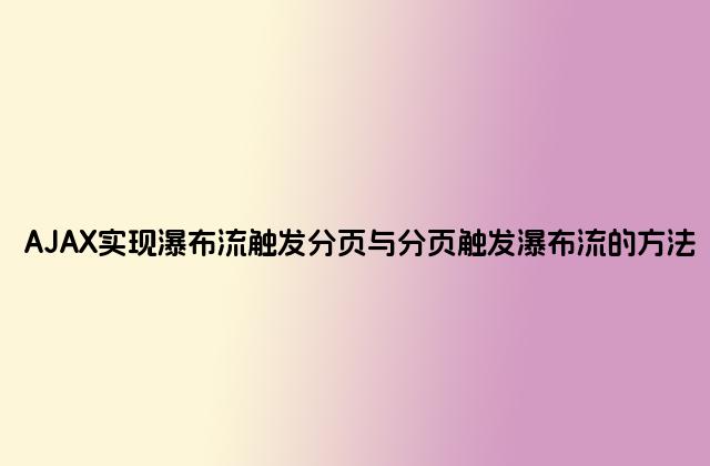 AJAX实现瀑布流触发分页与分页触发瀑布流的方法