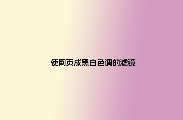 使网页成黑白色调的滤镜