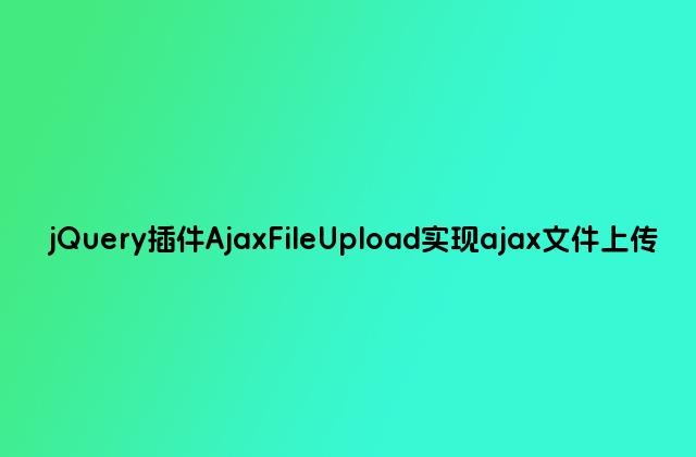 jQuery插件AjaxFileUpload实现ajax文件上传