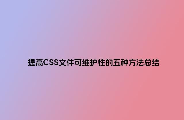 提高CSS文件可维护性的五种方法总结