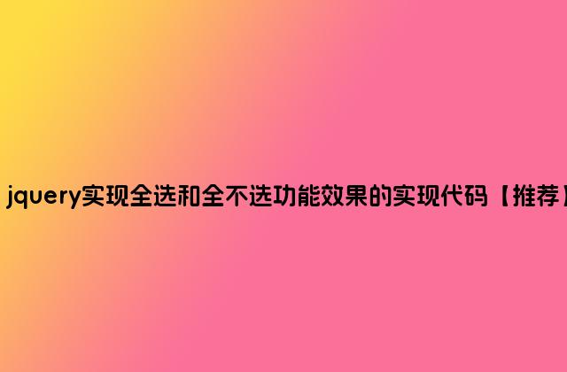 jquery实现全选和全不选功能效果的实现代码【推荐】
