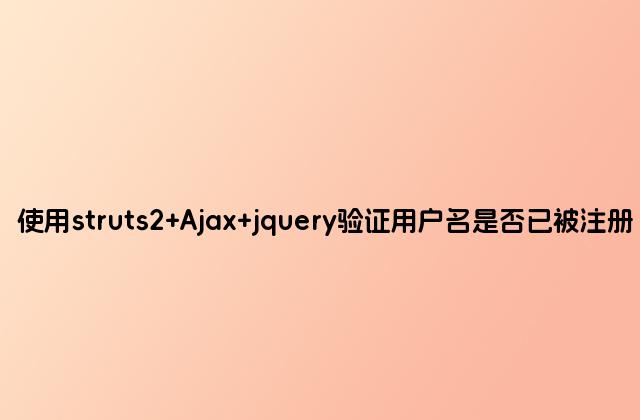 使用struts2 Ajax jquery验证用户名是否已被注册