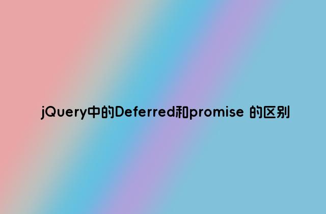jQuery中的Deferred和promise 的区别