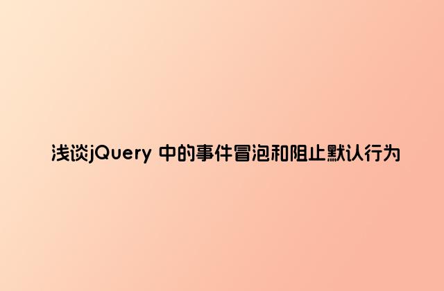 浅谈jQuery 中的事件冒泡和阻止默认行为