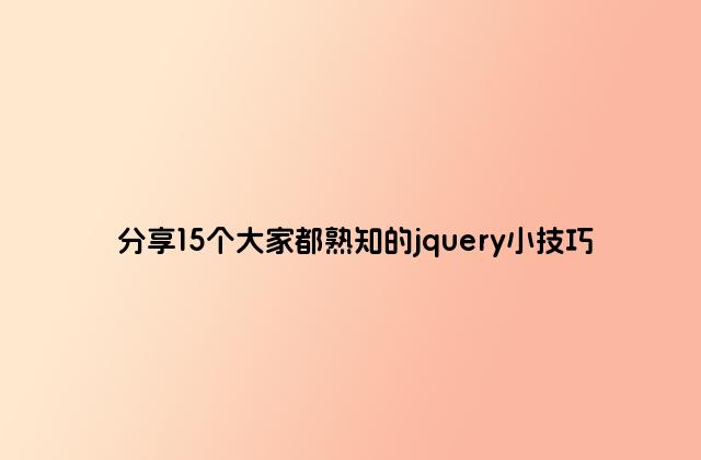 分享15个大家都熟知的jquery小技巧