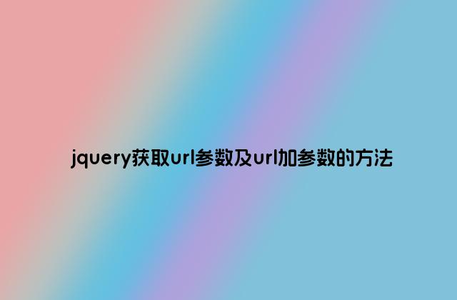 jquery获取url参数及url加参数的方法