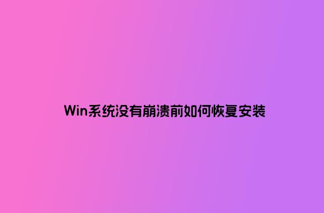 Win系统没有崩溃前如何恢复安装