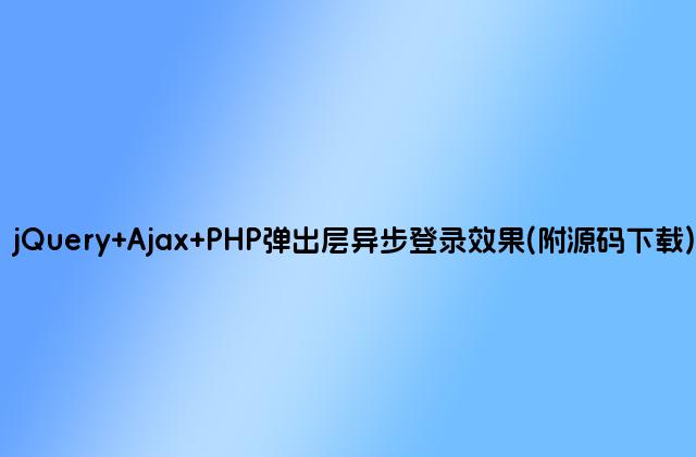 jQuery Ajax PHP弹出层异步登录效果(附源码下载)
