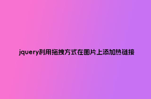 jquery利用拖拽方式在图片上添加热链接