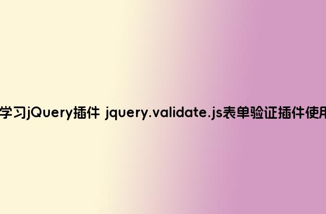 快速学习jQuery插件 jquery.validate.js表单验证插件使用方法