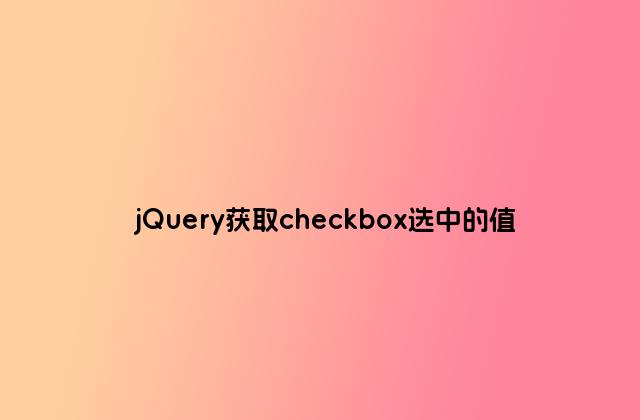 jQuery获取checkbox选中的值