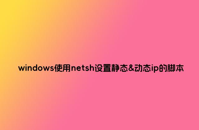 windows使用netsh设置静态