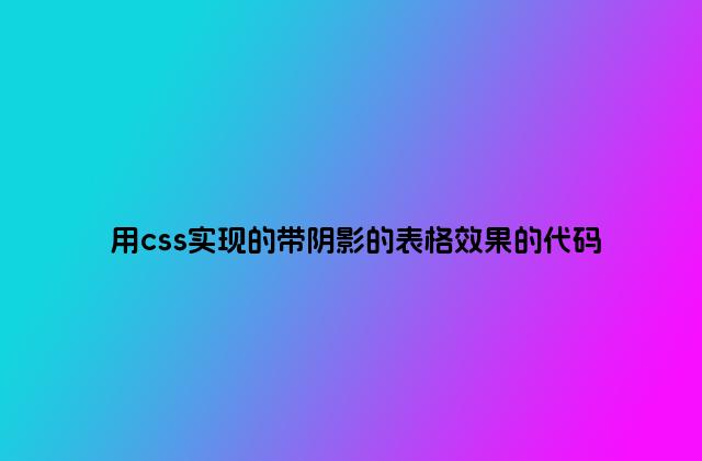 用css实现的带阴影的表格效果的代码
