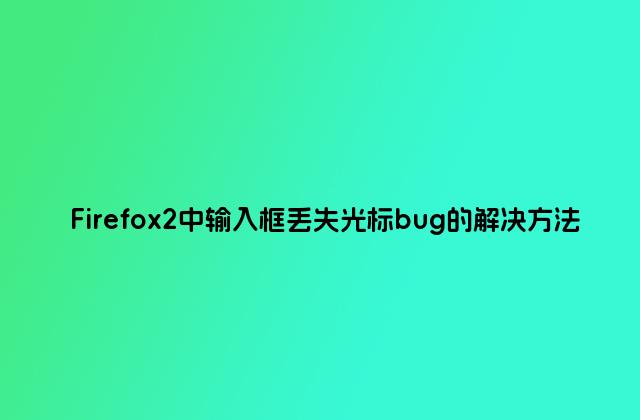 Firefox2中输入框丢失光标bug的解决方法