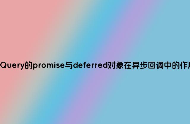 jQuery的promise与deferred对象在异步回调中的作用