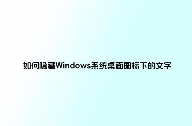 如何隐藏Windows系统桌面图标下的文字