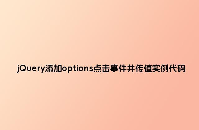 jQuery添加options点击事件并传值实例代码