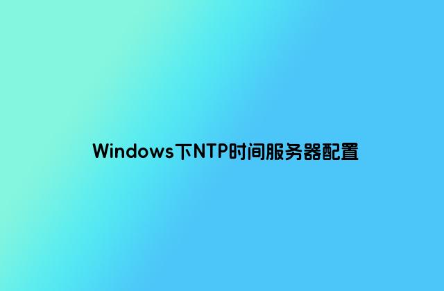 Windows下NTP时间服务器配置
