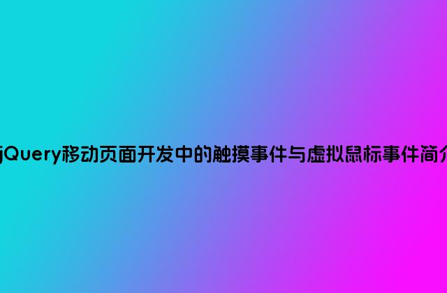 jQuery移动页面开发中的触摸事件与虚拟鼠标事件简介