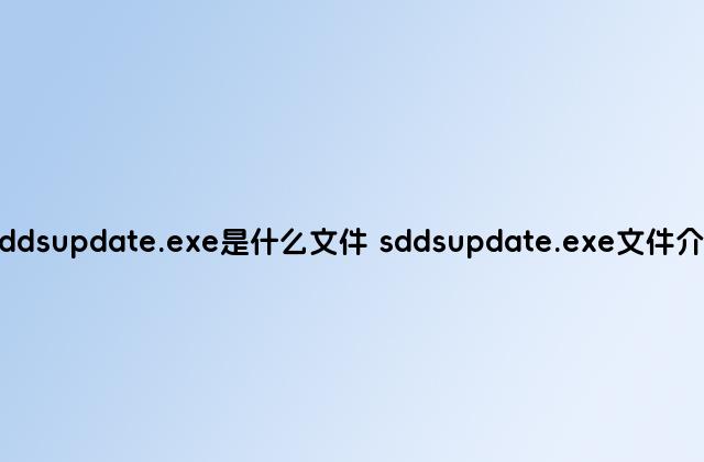 sddsupdate.exe是什么文件 sddsupdate.exe文件介绍