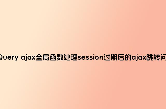 jQuery ajax全局函数处理session过期后的ajax跳转问题