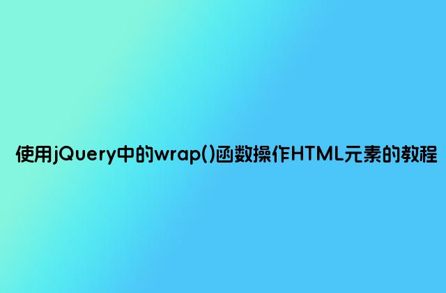使用jQuery中的wrap()函数操作HTML元素的教程