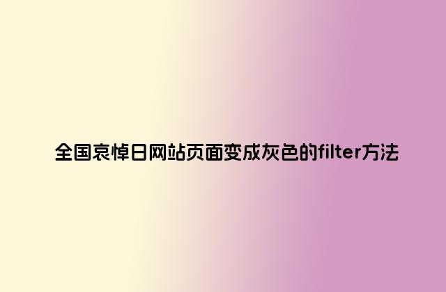 全国哀悼日网站页面变成灰色的filter方法