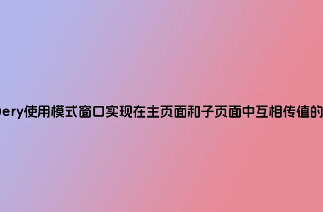 jQuery使用模式窗口实现在主页面和子页面中互相传值的方法