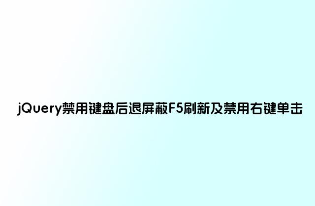 jQuery禁用键盘后退屏蔽F5刷新及禁用右键单击