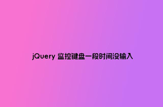jQuery 监控键盘一段时间没输入