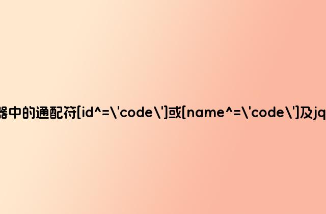 jQuery的选择器中的通配符[id^=\code\]或[name^=\code\]及jquery选择器总结