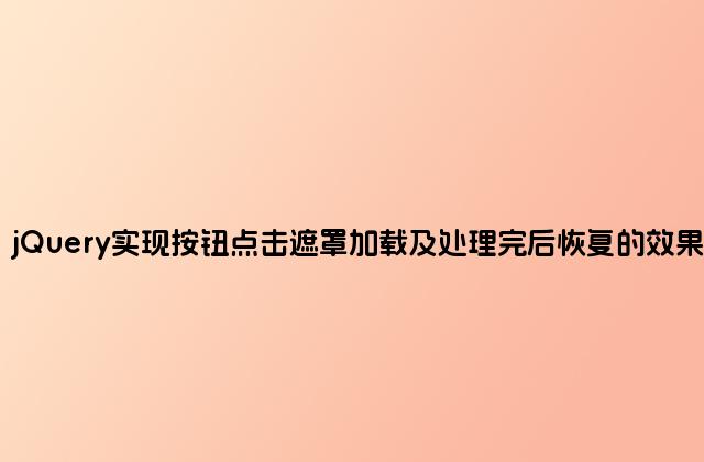 jQuery实现按钮点击遮罩加载及处理完后恢复的效果