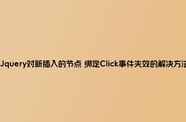 Jquery对新插入的节点 绑定Click事件失效的解决方法