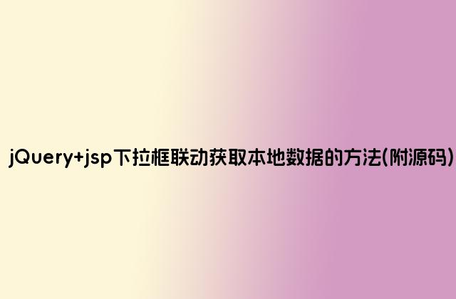 jQuery jsp下拉框联动获取本地数据的方法(附源码)