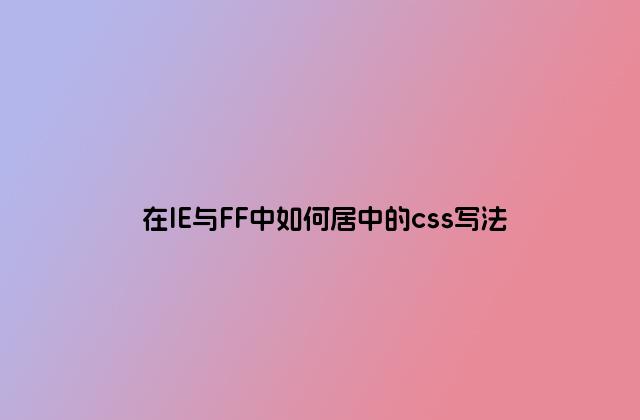 在IE与FF中如何居中的css写法