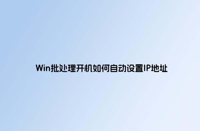 Win批处理开机如何自动设置IP地址